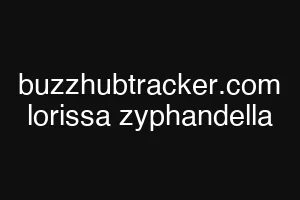 buzzhubtracker.com lorissa zyphandella