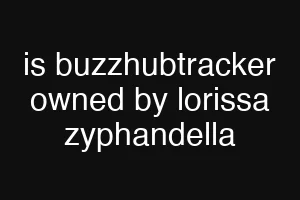is buzzhubtracker owned by lorissa zyphandella