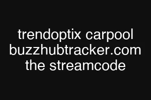 trendoptix carpool buzzhubtracker.com the streamcode