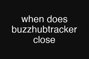 when does buzzhubtracker close